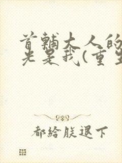 首辅大人的白月光是我(重生)