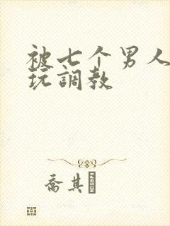 被七个男人绑着玩调教