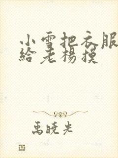 小雪把衣服解开给老杨摸