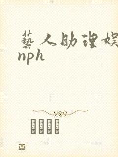 艺人助理娱乐圈nph