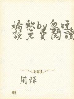 娇软by忽晚小说免费阅读