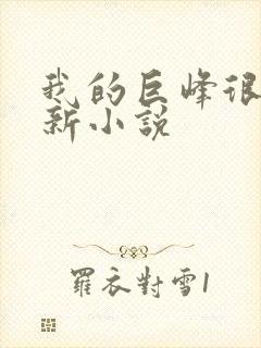 我的巨峰很软最新小说