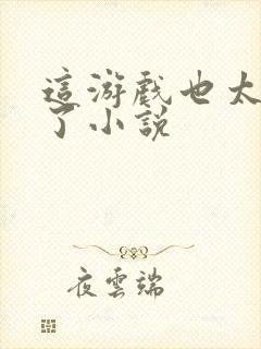 这游戏也太真实了小说