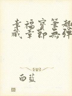 幸福宝笔趣阁隐藏章节无弹窗