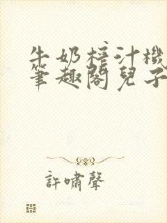 牛奶榨汁机po笔趣阁儿子牌榨汁机