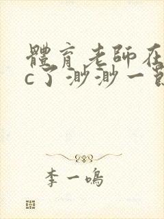 体育老师在单杠c了渺渺一节课