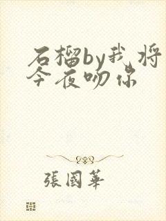 石榴by我将在今夜吻你