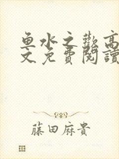 鱼水之欢高干全文免费阅读