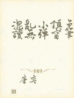 混乱小镇免费阅读无弹窗笔趣阁