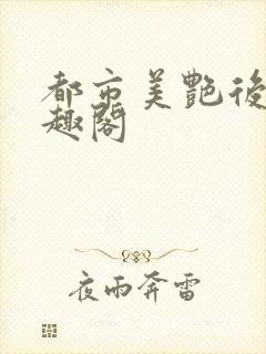 都市美艳后宫笔趣阁