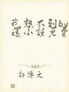 我想不到by孟还小说免费阅读