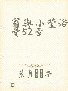 翁与小莹浴室欢爱52章