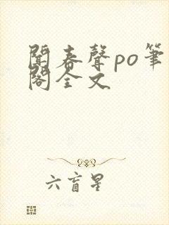 闻春声po笔趣阁全文