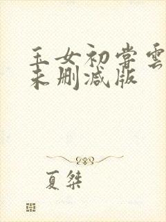 玉女初尝云雨清未删减版