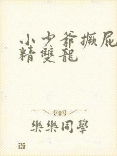 小少爷撅屁股授精双龙