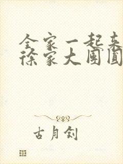 全家一起来黄霞徐家大团圆