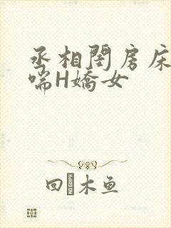 丞相闺房床榻粗喘H娇女
