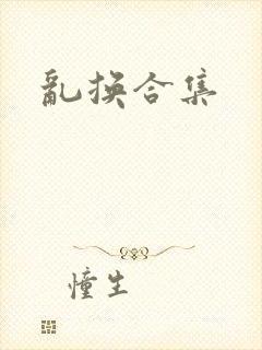 乱换合集