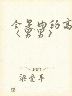 全是肉的高h文〈男男〉