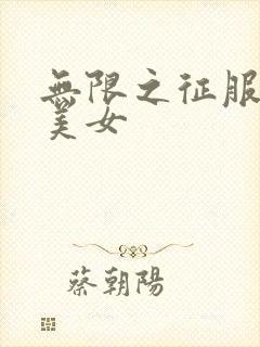 无限之征服天下美女