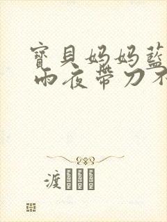 宝贝妈妈蓝菲菲 雨夜带刀不带伞