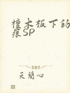 檀木板下的翘红痕SP