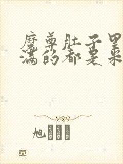 魔尊肚子里面满满的都是米青