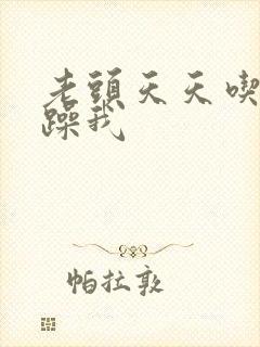 老头天天吃我奶躁我