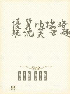 优质rb攻略系统沈芙笔趣阁最新