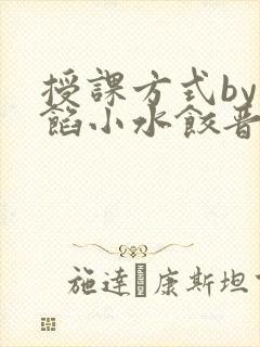 授课方式by肉馅小水饺晋骨