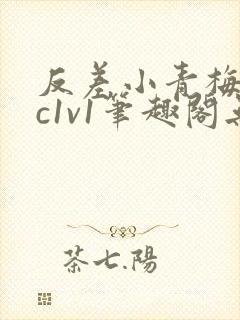 反差小青梅不经c1v1笔趣阁无弹窗