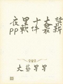 夜里十大禁用app软件最新章节