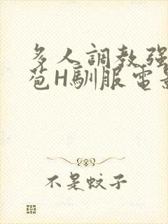 多人调教强行破苞H驯服电影