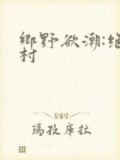 乡野欲潮:绝色村