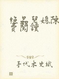 绝品儿媳陈婷免费阅读