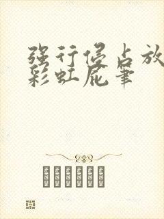 强行侵占放了个彩虹屁笔