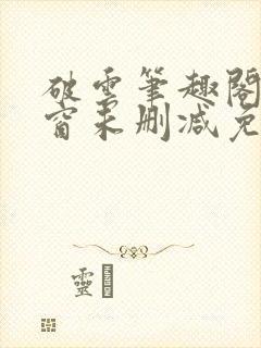 破云笔趣阁无弹窗未删减免费阅读