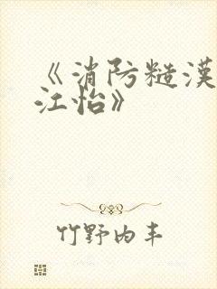 《消防糙汉vs江怡》