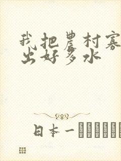 我把农村寡妇日出好多水