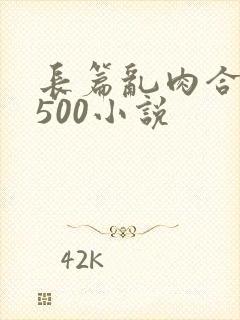 长篇乱肉合集乱500小说