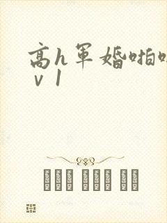 高h军婚啪啪1ⅴ1