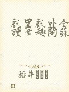 戏里戏外全文阅读笔趣阁苏玛丽