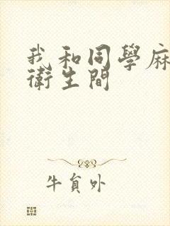 我和同学麻麻在卫生间