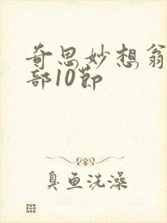 奇思妙想翁十三部10节