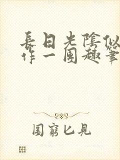 长日光阴似箭乱作一团趣笔阁