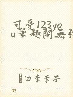 可爱123you笔趣阁无弹窗全文阅读