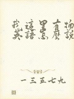 我这里有物资用英语怎么说