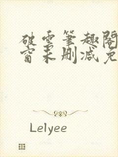 破云笔趣阁无弹窗未删减免费阅读