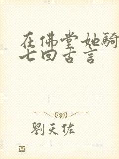 在佛堂她骑了他七回古言