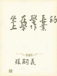 坐在学长的棒棒上学作业